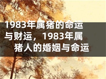 1983年属猪的命运与财运，1983年属猪人的婚姻与命运