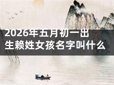 2026年五月初一出生赖姓女孩名字叫什么