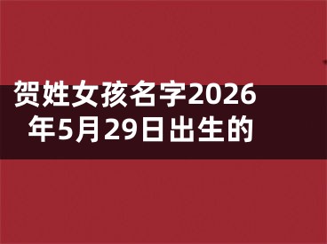 贺姓女孩名字2026年5月29日出生的