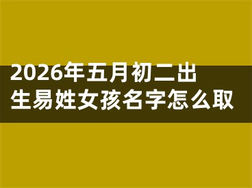 2026年五月初二出生易姓女孩名字怎么取
