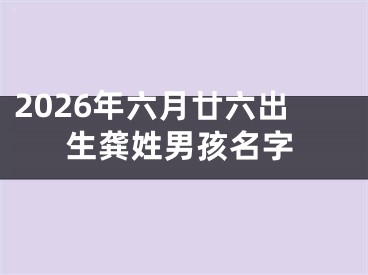 2026年六月廿六出生龚姓男孩名字