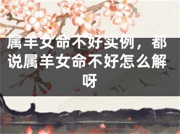 属羊女命不好实例，都说属羊女命不好怎么解呀