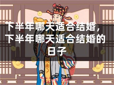下半年哪天适合结婚，下半年哪天适合结婚的日子