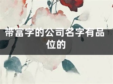 带富字的公司名字有品位的
