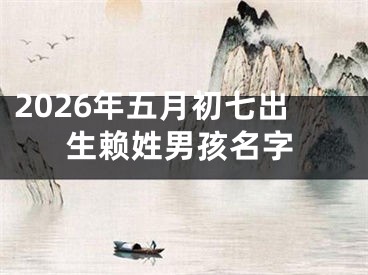 2026年五月初七出生赖姓男孩名字