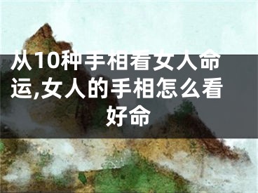 从10种手相看女人命运,女人的手相怎么看好命