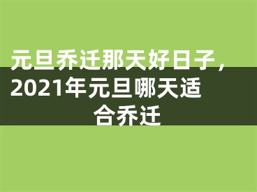 元旦乔迁那天好日子,2021年元旦哪天适合乔迁