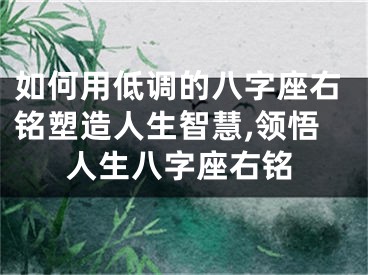 如何用低调的八字座右铭塑造人生智慧,领悟人生八字座右铭