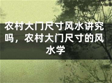 农村大门尺寸风水讲究吗，农村大门尺寸的风水学