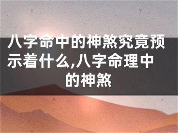 八字命中的神煞究竟预示着什么,八字命理中的神煞