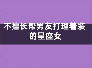 不擅长帮男友打理着装的星座女