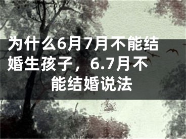 为什么6月7月不能结婚生孩子，6.7月不能结婚说法