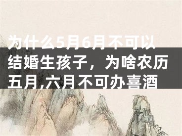 为什么5月6月不可以结婚生孩子，为啥农历五月,六月不可办喜酒