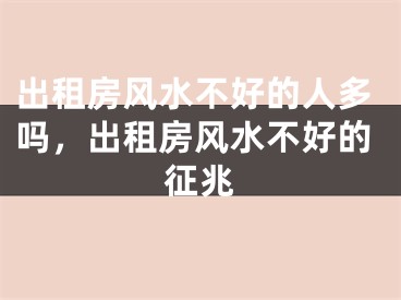 出租房风水不好的人多吗,出租房风水不好的征兆
