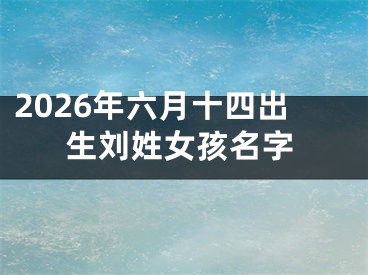 2026年六月十四出生刘姓女孩名字