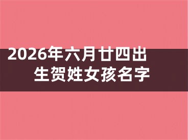 2026年六月廿四出生贺姓女孩名字
