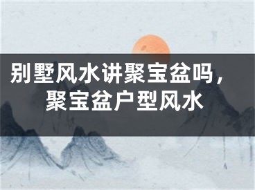 别墅风水讲聚宝盆吗,聚宝盆户型风水