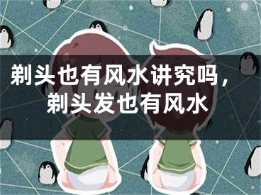 剃头也有风水讲究吗，剃头发也有风水