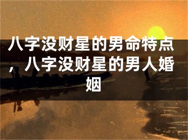 八字没财星的男命特点，八字没财星的男人婚姻