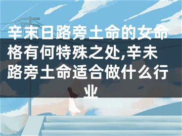 辛末日路旁土命的女命格有何特殊之处,辛未路旁土命适合做什么行业