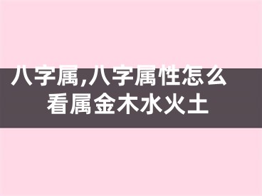 八字属,八字属性怎么看属金木水火土