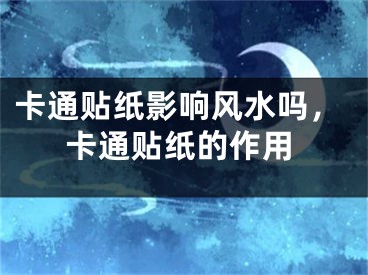 卡通贴纸影响风水吗，卡通贴纸的作用