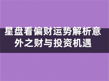 星盘看偏财运势解析意外之财与投资机遇