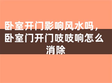 卧室开门影响风水吗，卧室门开门吱吱响怎么消除
