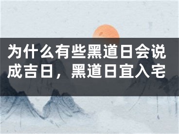 为什么有些黑道日会说成吉日，黑道日宜入宅