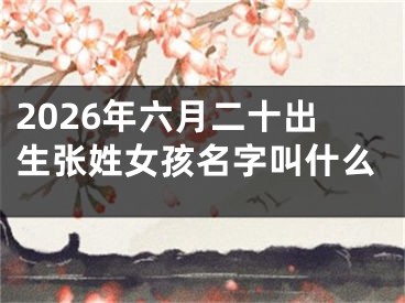 2026年六月二十出生张姓女孩名字叫什么
